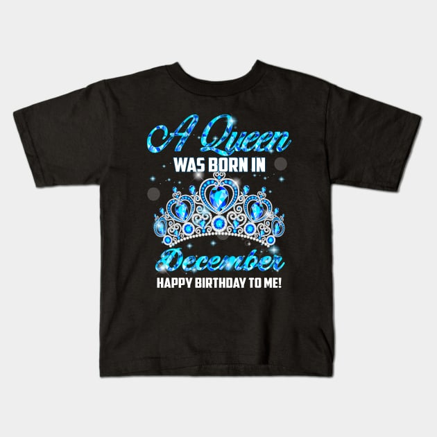 A Queen Was Born In December Happy Birthday To Me Kids T-Shirt by Terryeare